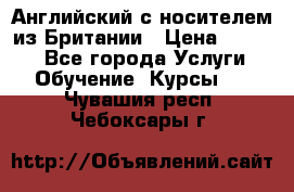 Английский с носителем из Британии › Цена ­ 1 000 - Все города Услуги » Обучение. Курсы   . Чувашия респ.,Чебоксары г.